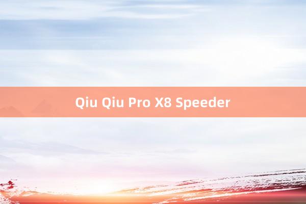 Qiu Qiu Pro X8 Speeder