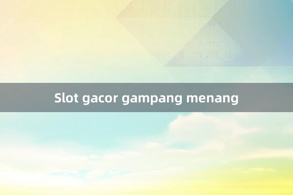 Slot gacor gampang menang