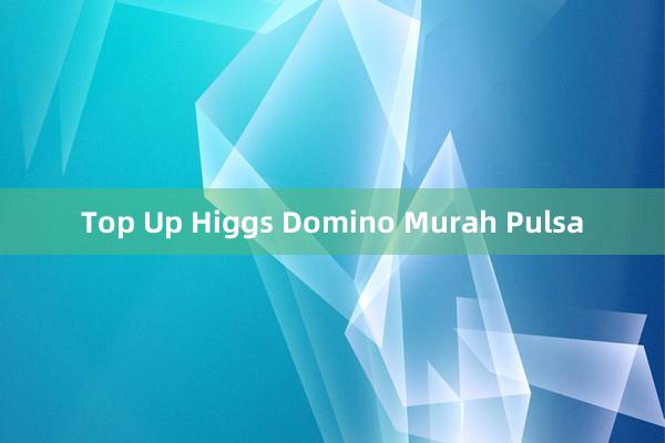 Top Up Higgs Domino Murah Pulsa