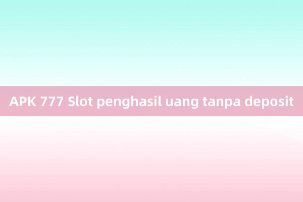 APK 777 Slot penghasil uang tanpa deposit