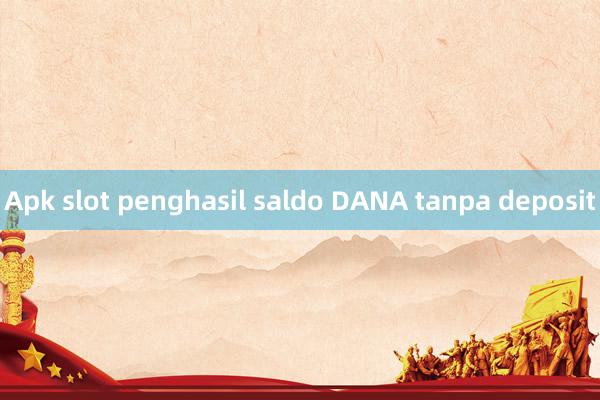 Apk slot penghasil saldo DANA tanpa deposit