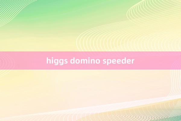 higgs domino speeder