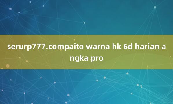 serurp777.compaito warna hk 6d harian angka pro