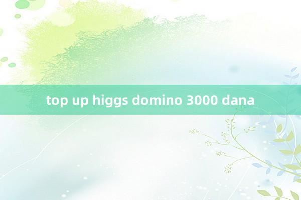 top up higgs domino 3000 dana