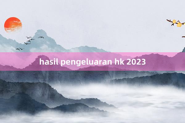 hasil pengeluaran hk 2023