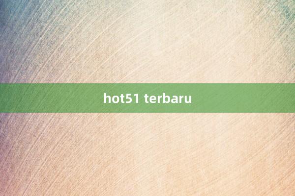 hot51 terbaru