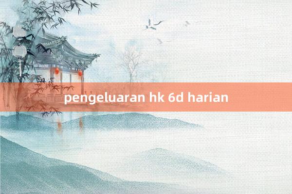 pengeluaran hk 6d harian