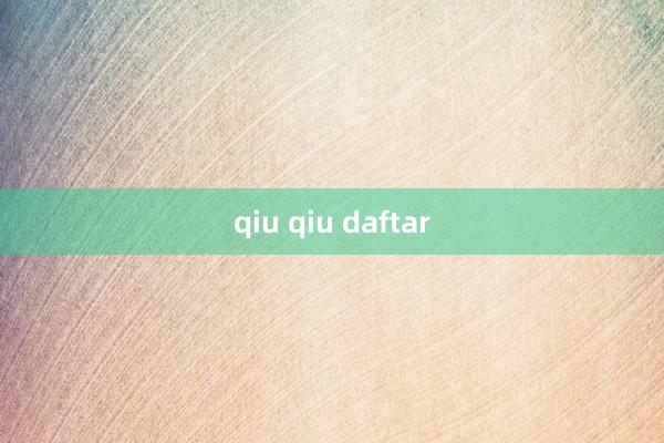 qiu qiu daftar