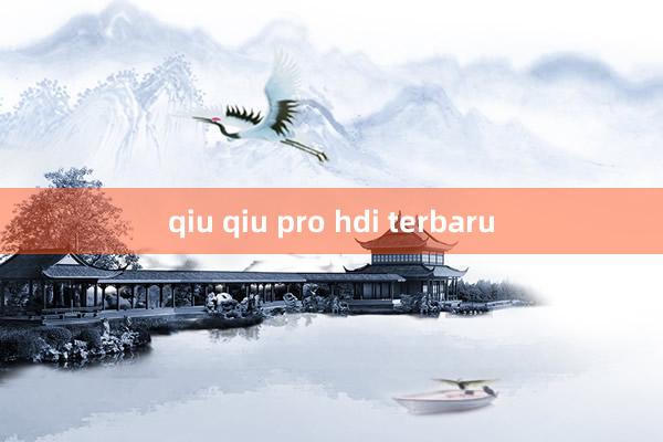 qiu qiu pro hdi terbaru