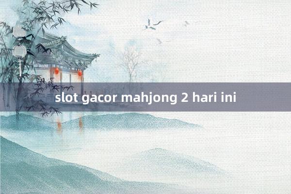 slot gacor mahjong 2 hari ini