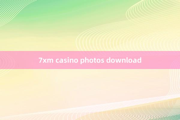 7xm casino photos download