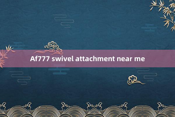 Af777 swivel attachment near me