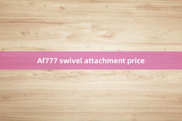 Af777 swivel attachment price