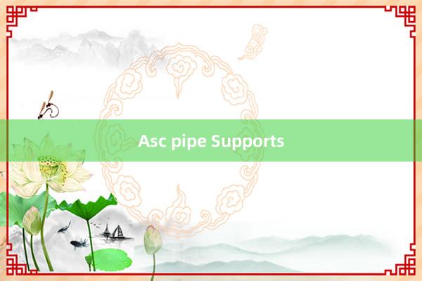 Asc pipe Supports