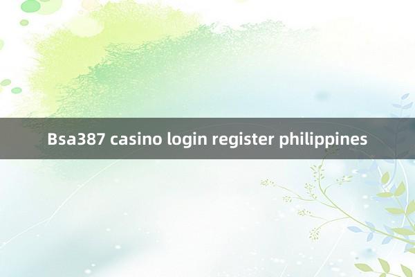 Bsa387 casino login register philippines