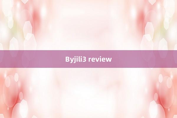 Byjili3 review