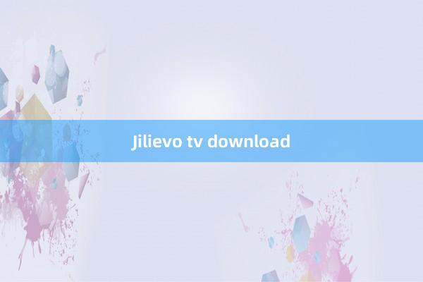 Jilievo tv download