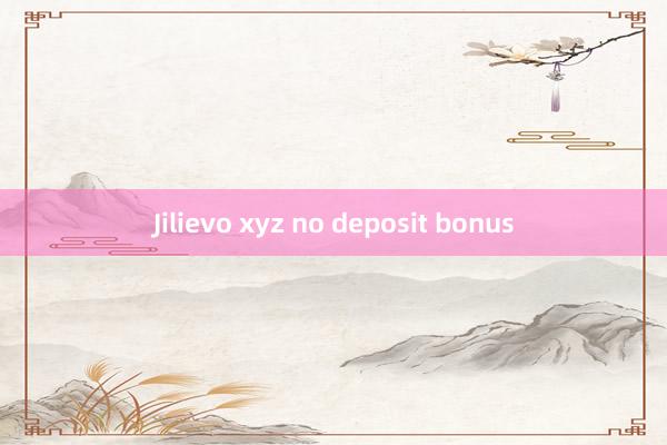 Jilievo xyz no deposit bonus