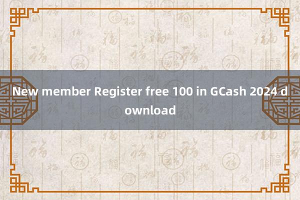 New member Register free 100 in GCash 2024 download