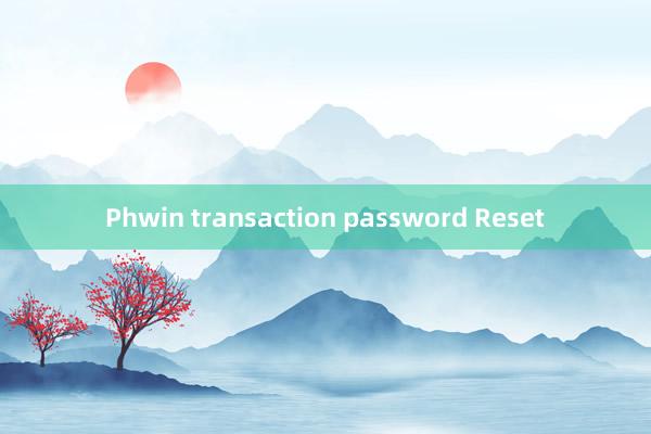 Phwin transaction password Reset