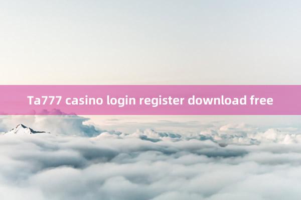 Ta777 casino login register download free