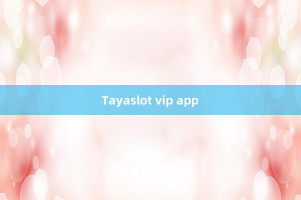 Tayaslot vip app