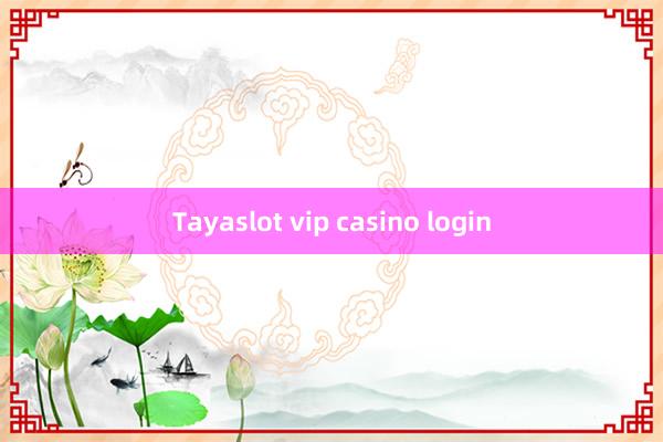 Tayaslot vip casino login