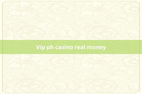 Vip ph casino real money