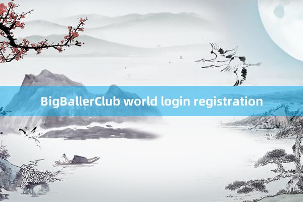 BigBallerClub world login registration