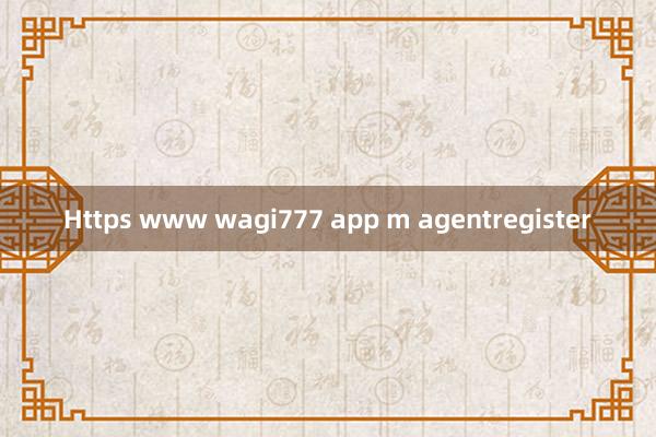 Https www wagi777 app m agentregister