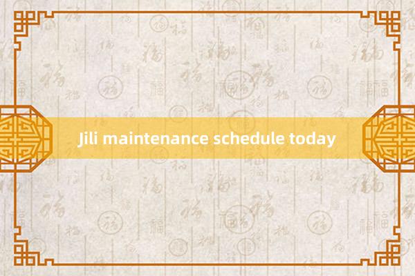 Jili maintenance schedule today