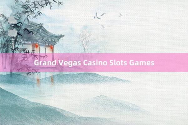 Grand Vegas Casino Slots Games