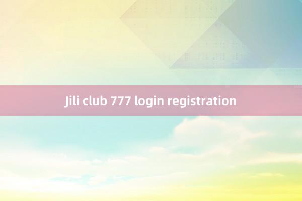 Jili club 777 login registration