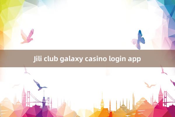 Jili club galaxy casino login app