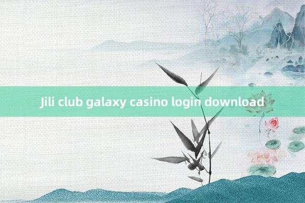 Jili club galaxy casino login download