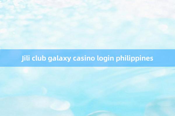 Jili club galaxy casino login philippines