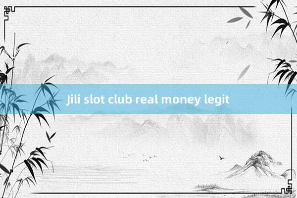 Jili slot club real money legit