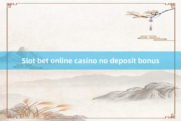 Slot bet online casino no deposit bonus