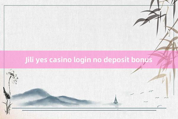 Jili yes casino login no deposit bonus