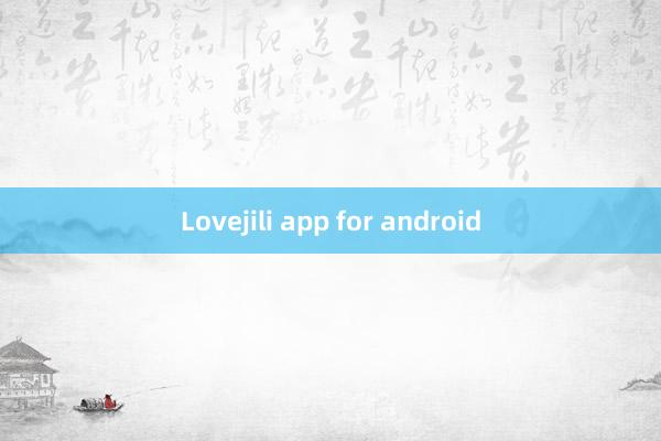 Lovejili app for android