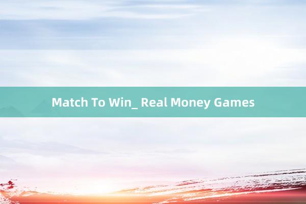 Match To Win_ Real Money Games