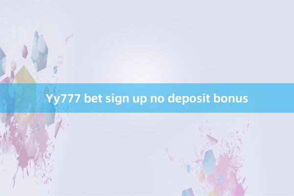 Yy777 bet sign up no deposit bonus