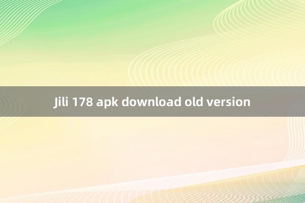 Jili 178 apk download old version