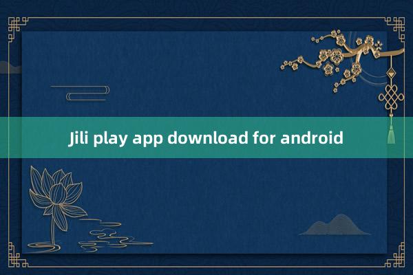 Jili play app download for android