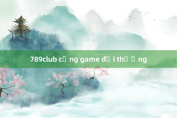 789club cổng game đổi thưởng