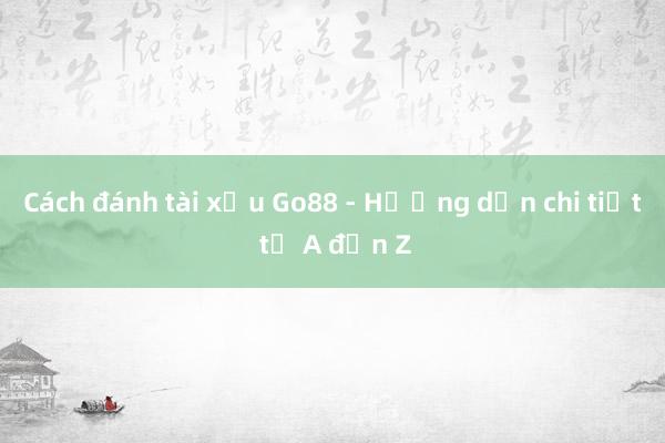 Cách đánh tài xỉu Go88 - Hướng dẫn chi tiết từ A đến Z