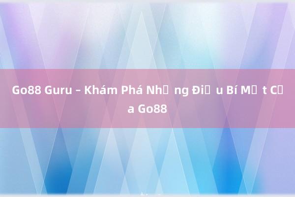 Go88 Guru – Khám Phá Những Điều Bí Mật Của Go88